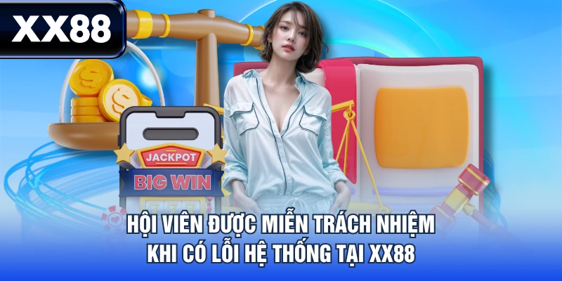 Hội viên được miễn trách nhiệm khi có lỗi hệ thống tại XX88