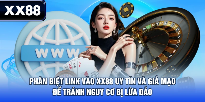 Phân biệt link vào XX88 uy tín và giả mạo để tránh nguy cơ bị lừa đảo